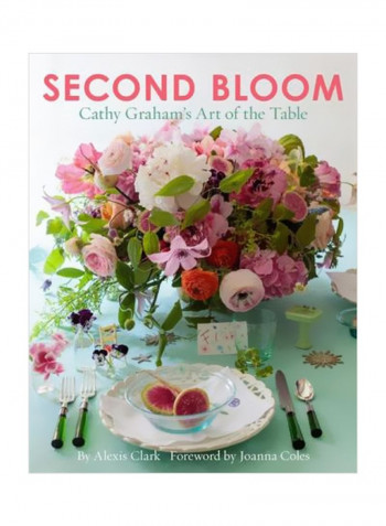 Second Bloom: Cathy Graham's Art Of The Table Hardcover