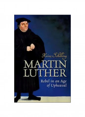 Martin Luther: Rebel In An Age Of Upheaval Hardcover