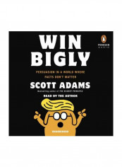 Win Bigly: Persuasion In A World Where Facts Don't Matter Audio Book English by Scott Adams - 31/Oct/17