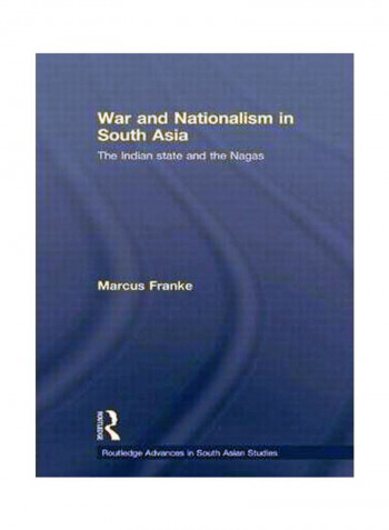 War And Nationalism In South Asia: The Indian State And The Nagas Hardcover