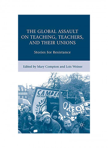 The Global Assault On Teaching, Teachers, And Their Unions: Stories For Resistance Hardcover