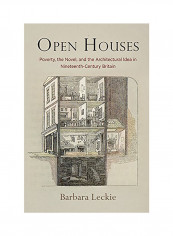 Open Houses: Poverty, The Novel, And The Architectural Idea In Nineteenth-Century Britain Hardcover English by Barbara Leckie - 2018
