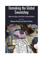 Unmaking the Global Sweatshop: Health and Safety of the World's Garment Workers Hardcover English by Rebecca Prentice