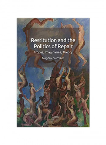 Restitution And The Politics Of Repair: Tropes, Imaginaries, Theory Hardcover