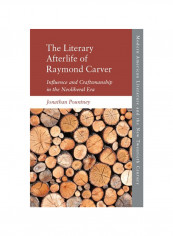 The Literary Afterlife Of Raymond Carver: Influence And Craftmanship In The Neoliberal Era Hardcover