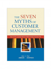 The Seven Myths of Customer Management: How to Be Customer-Driven Without Being Customer-Led Hardcover