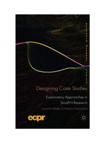 Designing Case Studies: Explanatory Approaches In Small-N Research Paperback