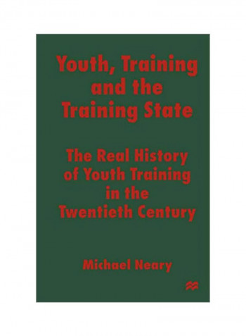 Youth, Training And The Training State: The Real History Of Youth Training In The Twentieth Century Paperback 1