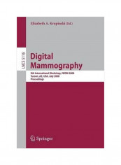 Digital Mammography 9th International Workshop, IWDM 2008 Tucson, AZ, USA, July 20-23, 2008 Proceedings Paperback 2008 ed.