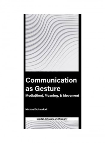 Communication As Gesture: Media(Tion), Meaning, And Movement Hardcover