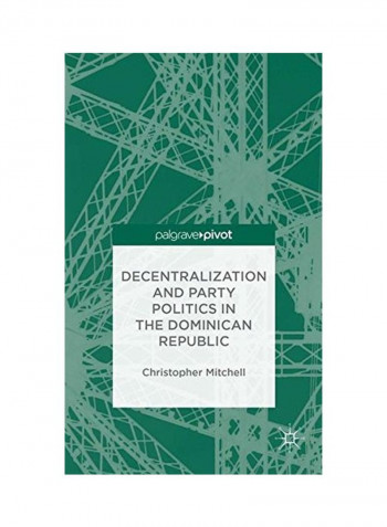 Decentralization And Party Politics In The Dominican Republic Hardcover
