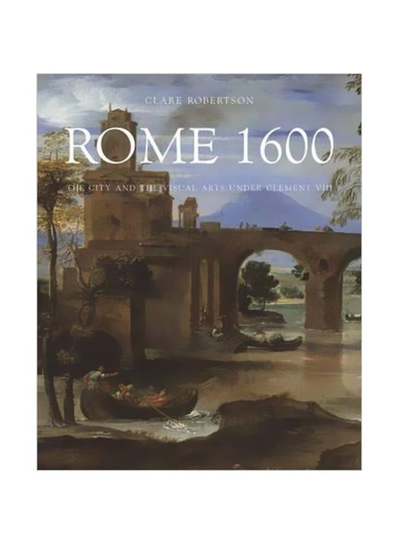 Rome 1600 : The City And The Visual Arts Under Clement VIII Hardcover Hardcover