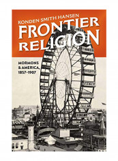Frontier Religion: Mormons and America, 1857-1907 Hardcover