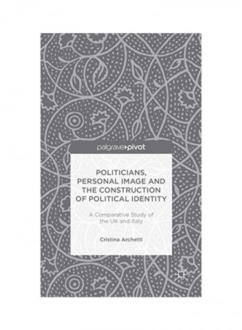 Politicians, Personal Image And The Construction Of Political Identity Paperback