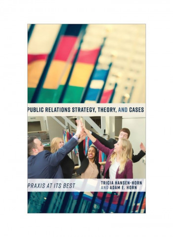 Public Relations Strategy, Theory And Cases: Praxis At Its Best Hardcover