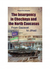 The Insurgency In Chechnya And The North Caucasus: From Gazavat To Jihad Hardcover