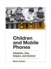 Children And Mobile Phones: Adoption, Use, Impact, And Control Hardcover