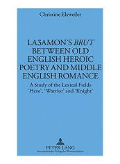 La&#658;amon's «brut» Between Old English Heroic Poetry and Middle English Romance: A Study of the Lexical Fields 'hero', 'warrior' and 'knight' Hardcover New edition
