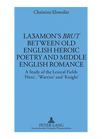 La&#658;amon's «brut» Between Old English Heroic Poetry and Middle English Romance: A Study of the Lexical Fields 'hero', 'warrior' and 'knight' Hardcover New edition