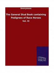 The General Stud Book containing Pedigrees of Race Horses: Vol. XI Paperback English by Anonymous