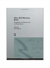 Who Will Mind the Baby?: Geographies of Childcare and Working Mothers Paperback