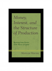 Money, Interest, And The Structure Of Production Hardcover