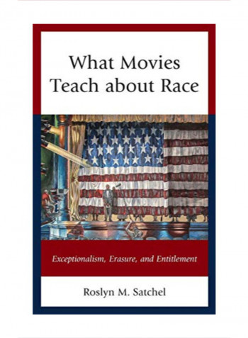 What Movies Teach About Race: Exceptionalism, Erasure, And Entitlement Hardcover 1