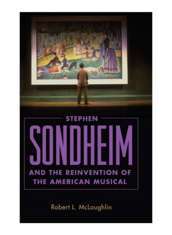 Stephen Sondheim And The Reinvention Of The American Musical Hardcover 1st Edition
