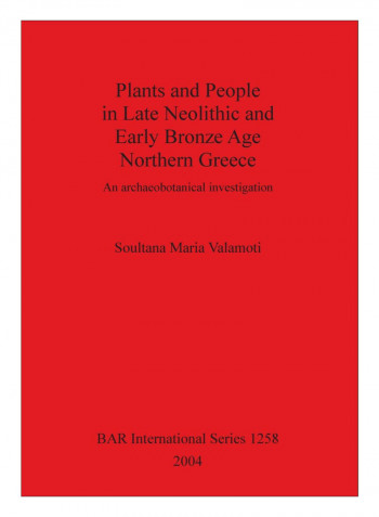 Plants And People In Late Neolithic And Early Bronze Age Northern Greece Paperback