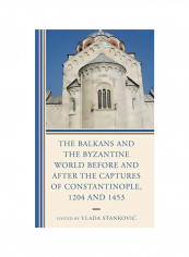 The Balkans And The Byzantine World Before And After The Captures Of Constantinople, 1204 And 1453 Hardcover