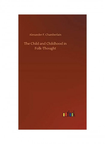 The Child and Childhood in Folk-Thought Hardcover English by Alexander F. Chamberlain