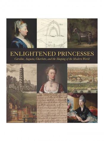 Enlightened Princesses: Caroline, Augusta, Charlotte, And The Shaping Of The Modern World Hardcover 1