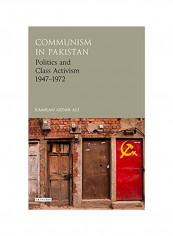 Communism In Pakistan: Politics And Class Activism 1947-1972 Hardcover