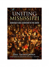 Uniting Mississippi: Democracy And Leadership In The South Hardcover