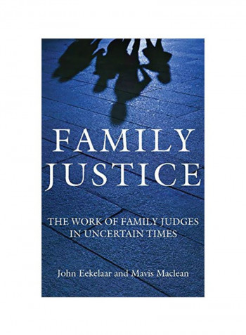 Family Justice: The Work Of Family Judges In Uncertain Times Hardcover