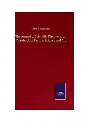 The Annual of Scientific Discovery, or, Year-book of Facts in Science and Art Hardcover English by Samuel Kneeland