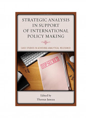 Strategic Analysis In Support Of International Policy Making: Case Studies In Achieving Analytical Relevance Paperback