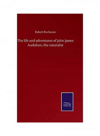 The Life And Adventures Of John James Audubon, The Naturalist Hardcover English by Robert Buchanan