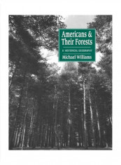 Americans And Their Forests: A Historical Geography Paperback 1992