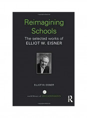 Reimagining Schools: The Selected Works Of Elliot W. Eisner Paperback