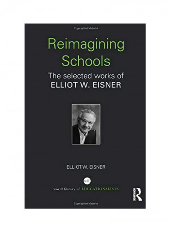 Reimagining Schools: The Selected Works Of Elliot W. Eisner Paperback