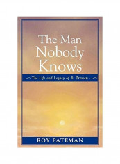 The Man Nobody Knows: The Life and Legacy of B. Traven Paperback English by Roy Pateman