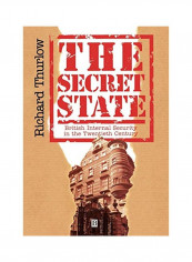 The Secret State: British Internal Security In The Twentieth Century Hardcover