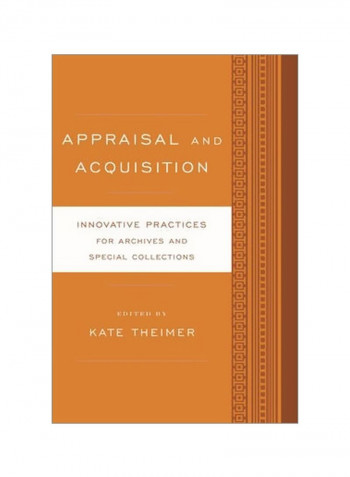 Appraisal And Acquisition : Innovative Practices For Archives And Special Collections Paperback