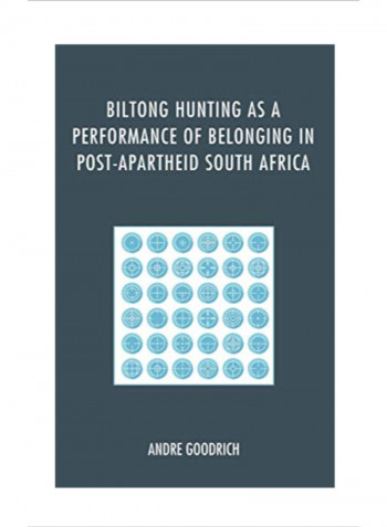 Biltong Hunting as a Performance of Belonging in Post-Apartheid South Africa Hardcover 1