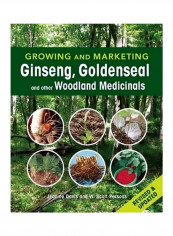 Growing And Marketing Ginseng, Goldenseal And Other Woodland Medicinals Paperback