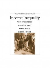 Income Inequality : Why It Matters And Why Most Economists Didn't Notice Hardcover