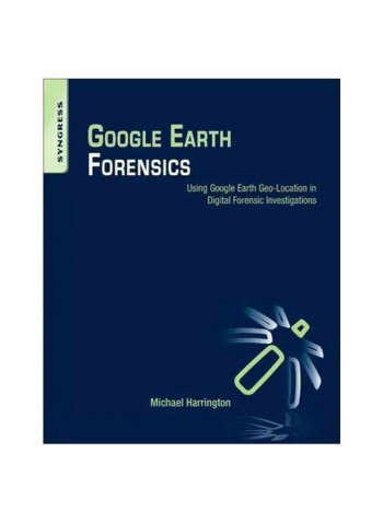 Google Earth Forensics: Using Google Earth Geo-location In Digital Forensic Investigations Paperback English by Michael Harrington - 25/Dec/14