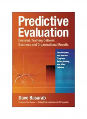 Predictive Evaluation: Ensuring Training Delivers Business And Organizational Results Paperback