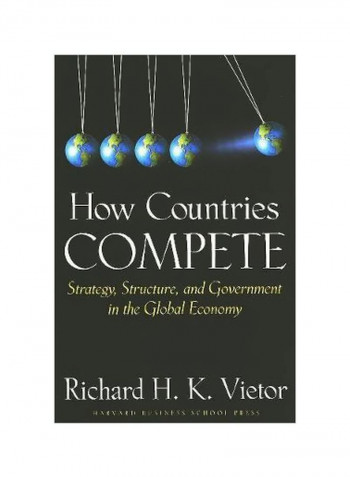 How Countries Compete: Strategy, Structure, And Government In The Global Economy Hardcover